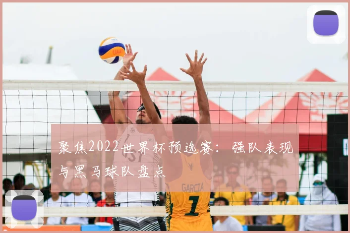 聚焦2022世界杯预选赛：强队表现与黑马球队盘点